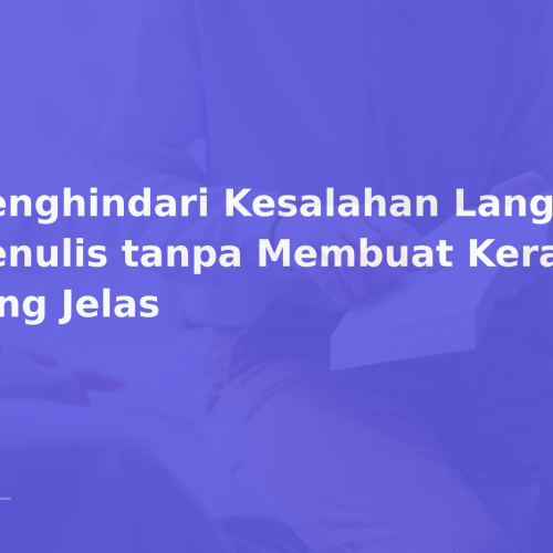 Menghindari Kesalahan Langsung Menulis tanpa Membuat Kerangka yang Jelas