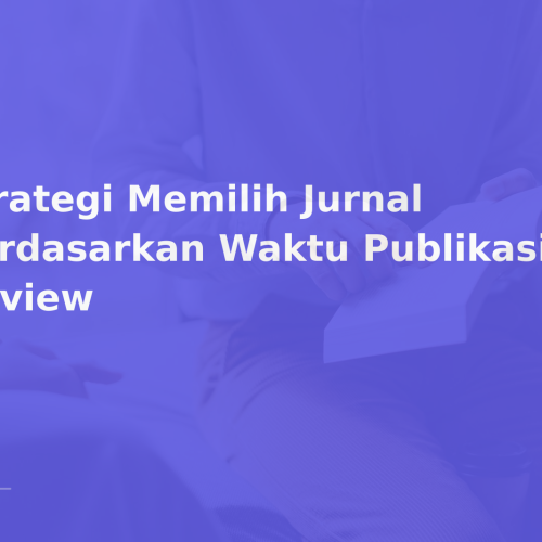 Strategi Memilih Jurnal berdasarkan Waktu Publikasi & Review