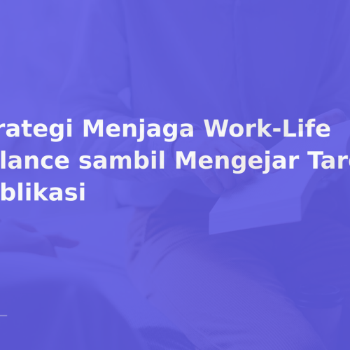 Strategi Menjaga Work-Life Balance sambil Mengejar Target Publikasi