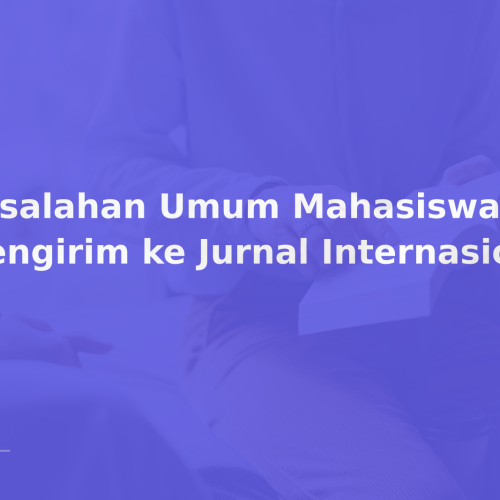 Kesalahan Umum Mahasiswa Saat Mengirim ke Jurnal Internasional