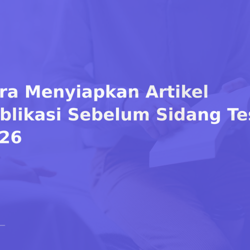 Cara Menyiapkan Artikel Publikasi Sebelum Sidang Tesis 2026