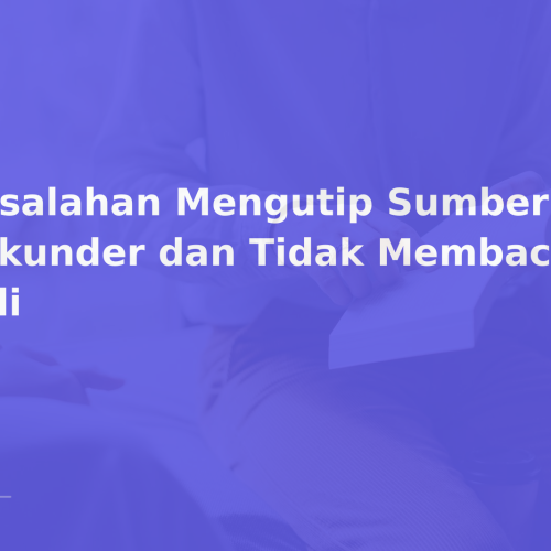 Kesalahan Mengutip Sumber Sekunder dan Tidak Membaca Paper Asli