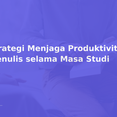Strategi Menjaga Produktivitas Menulis selama Masa Studi