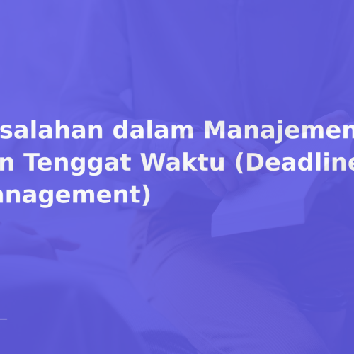 Kesalahan dalam Manajemen Waktu dan Tenggat Waktu (Deadline Management)