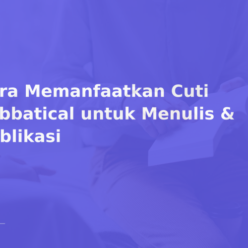 Cara Memanfaatkan Cuti Sabbatical untuk Menulis & Publikasi