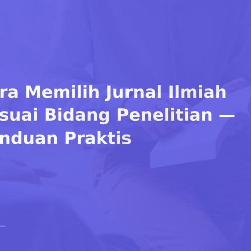 Cara Memilih Jurnal Ilmiah Sesuai Bidang Penelitian — Panduan Praktis
