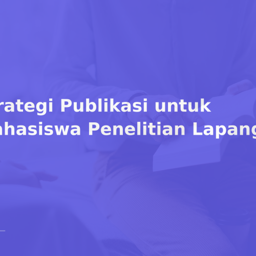 Strategi Publikasi untuk Mahasiswa Penelitian Lapangan
