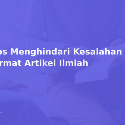 Tips Menghindari Kesalahan Format Artikel Ilmiah