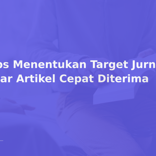 Tips Menentukan Target Jurnal Agar Artikel Cepat Diterima