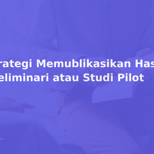 Strategi Memublikasikan Hasil Preliminari atau Studi Pilot