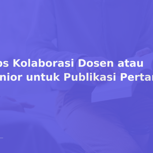 Tips Kolaborasi Dosen atau Senior untuk Publikasi Pertama