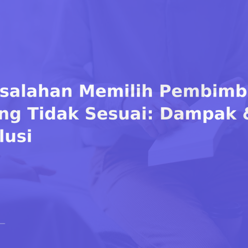 Kesalahan Memilih Pembimbing yang Tidak Sesuai: Dampak & Solusi