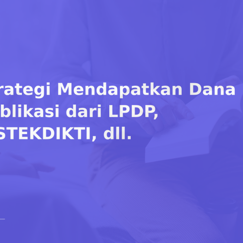Strategi Mendapatkan Dana Publikasi dari LPDP, RISTEKDIKTI, dll.