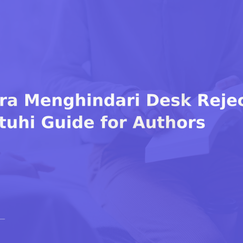 Cara Menghindari Desk Rejection: Patuhi Guide for Authors