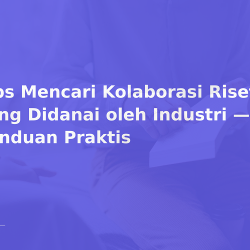 Tips Mencari Kolaborasi Riset yang Didanai oleh Industri — Panduan Praktis