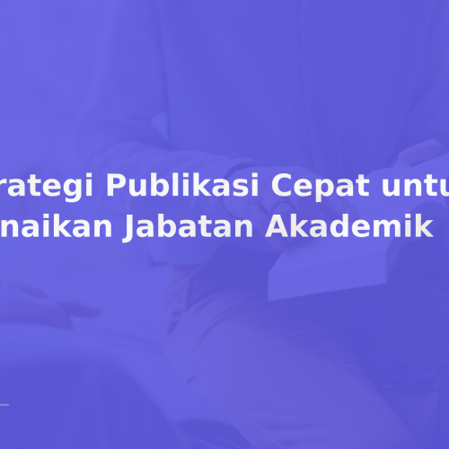 Strategi Publikasi Cepat untuk Kenaikan Jabatan Akademik