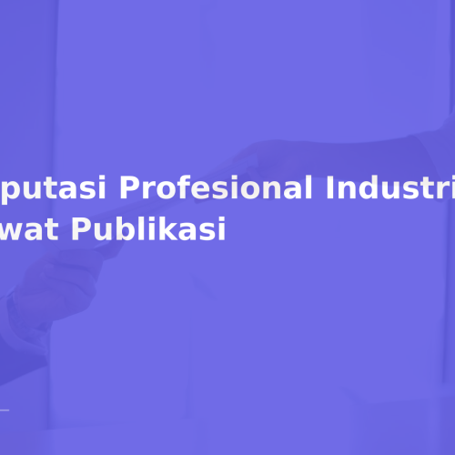 Reputasi Profesional Industri Lewat Publikasi
