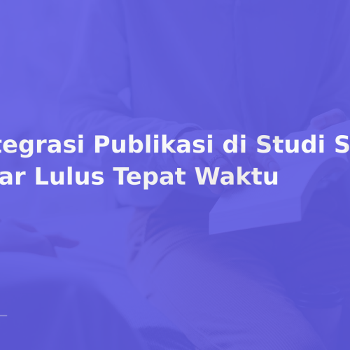 Integrasi Publikasi di Studi S3 agar Lulus Tepat Waktu