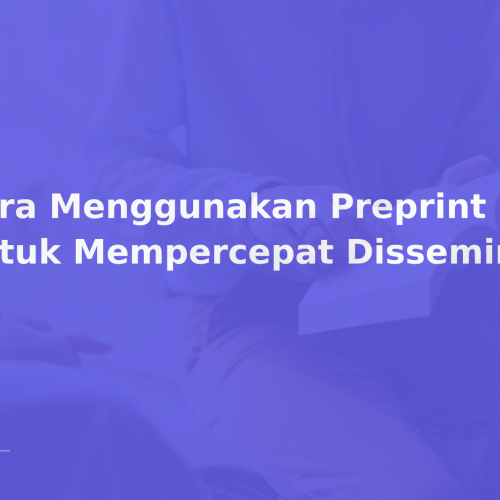 Cara Menggunakan Preprint Server untuk Mempercepat Disseminasi