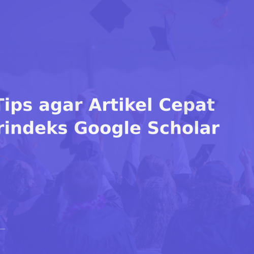 6 Tips agar Artikel Cepat Terindeks Google Scholar