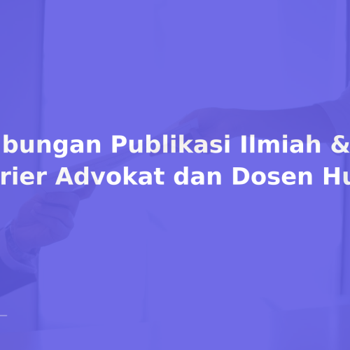 Hubungan Publikasi Ilmiah & Karier Advokat dan Dosen Hukum