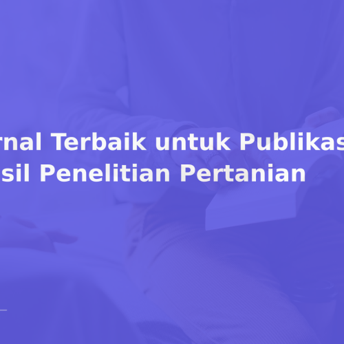 Jurnal Terbaik untuk Publikasi Hasil Penelitian Pertanian