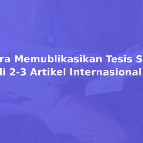 Cara Memublikasikan Tesis S2 jadi 2-3 Artikel Internasional