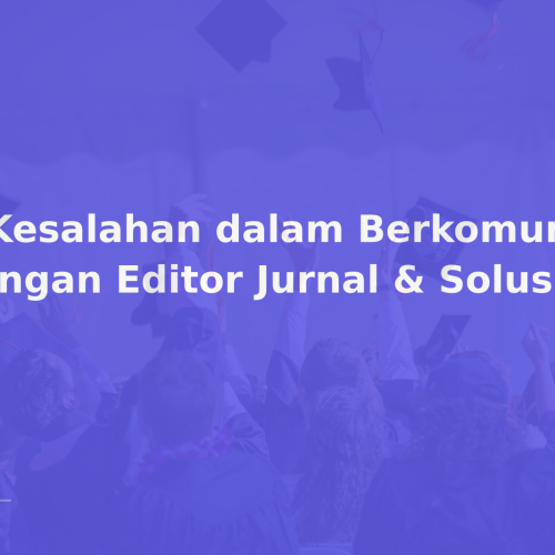 6 Kesalahan dalam Berkomunikasi dengan Editor Jurnal & Solusi