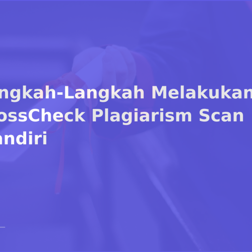 Langkah-Langkah Melakukan CrossCheck Plagiarism Scan Mandiri