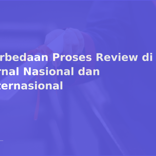 Perbedaan Proses Review di Jurnal Nasional dan Internasional