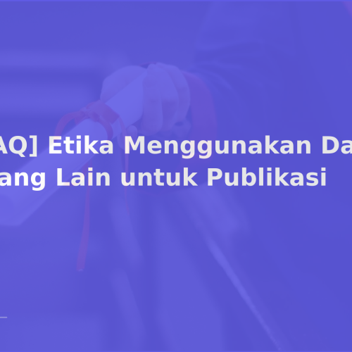 [FAQ] Etika Menggunakan Data Orang Lain untuk Publikasi