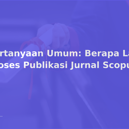 Pertanyaan Umum: Berapa Lama Proses Publikasi Jurnal Scopus?