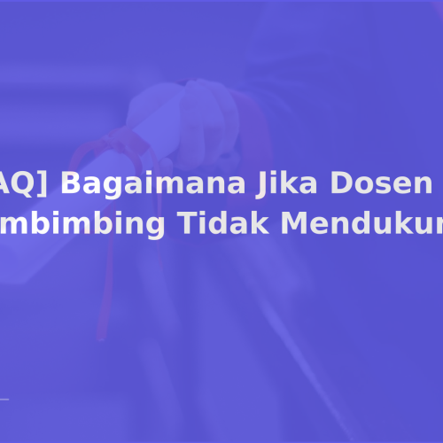 [FAQ] Bagaimana Jika Dosen Pembimbing Tidak Mendukung?