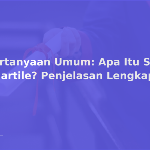 Pertanyaan Umum: Apa Itu Scopus Quartile? Penjelasan Lengkap