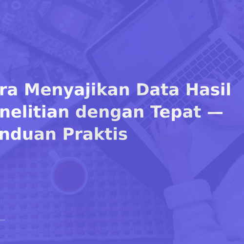 Cara Menyajikan Data Hasil Penelitian dengan Tepat — Panduan Praktis