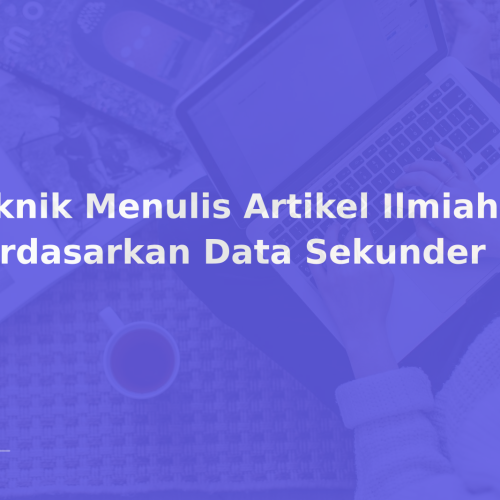 Teknik Menulis Artikel Ilmiah Berdasarkan Data Sekunder
