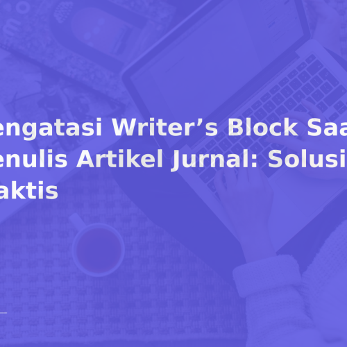 Mengatasi Writer’s Block Saat Menulis Artikel Jurnal: Solusi Praktis