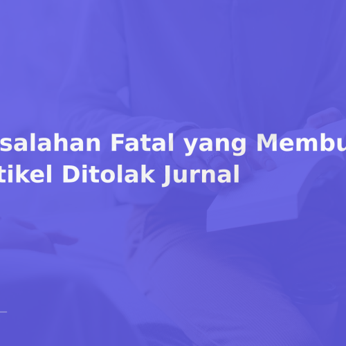 Kesalahan Fatal yang Membuat Artikel Ditolak Jurnal