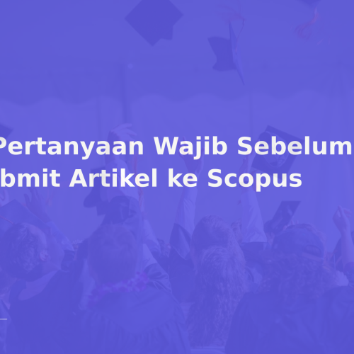 5 Pertanyaan Wajib Sebelum Submit Artikel ke Scopus