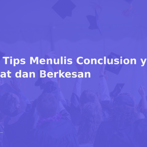 10 Tips Menulis Conclusion yang Kuat dan Berkesan