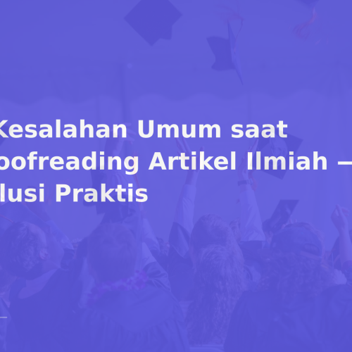 8 Kesalahan Umum saat Proofreading Artikel Ilmiah — Solusi Praktis