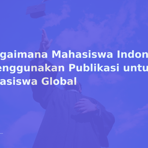Bagaimana Mahasiswa Indonesia Menggunakan Publikasi untuk Beasiswa Global