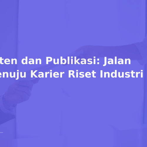 Paten dan Publikasi: Jalan Menuju Karier Riset Industri