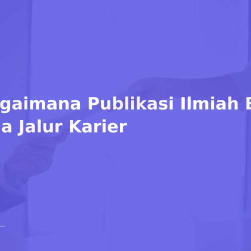 Bagaimana Publikasi Ilmiah Buka Dua Jalur Karier