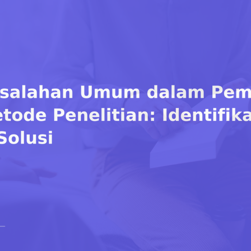 Kesalahan Umum dalam Pemilihan Metode Penelitian: Identifikasi & Solusi