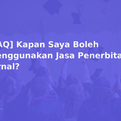 [FAQ] Kapan Saya Boleh Menggunakan Jasa Penerbitan Jurnal?