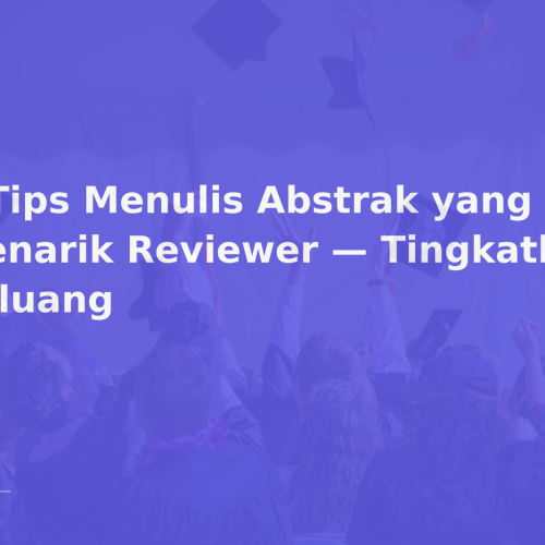 7 Tips Menulis Abstrak yang Menarik Reviewer — Tingkatkan Peluang