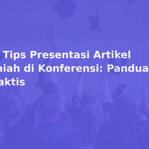 10 Tips Presentasi Artikel Ilmiah di Konferensi: Panduan Praktis