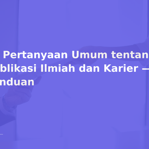 12 Pertanyaan Umum tentang Publikasi Ilmiah dan Karier — Panduan