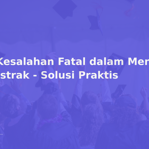 5 Kesalahan Fatal dalam Menulis Abstrak – Solusi Praktis